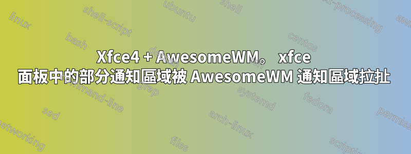 Xfce4 + AwesomeWM。 xfce 面板中的部分通知區域被 AwesomeWM 通知區域拉扯