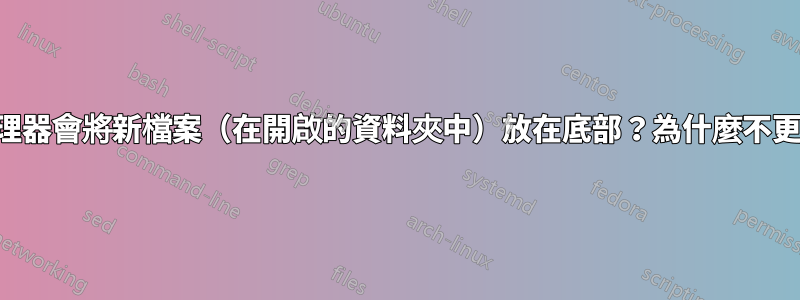 為什麼資源管理器會將新檔案（在開啟的資料夾中）放在底部？為什麼不更新滾動位置？