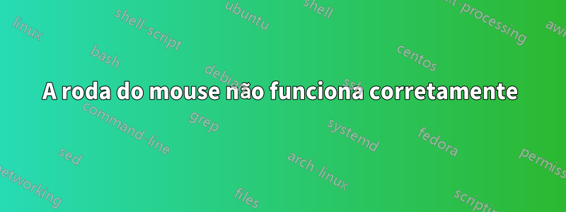 A roda do mouse não funciona corretamente