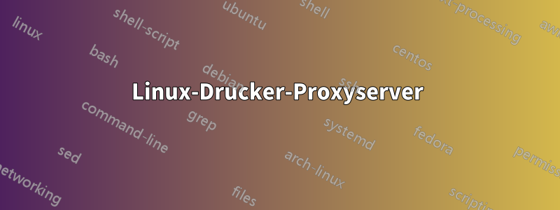 Linux-Drucker-Proxyserver