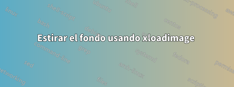Estirar el fondo usando xloadimage