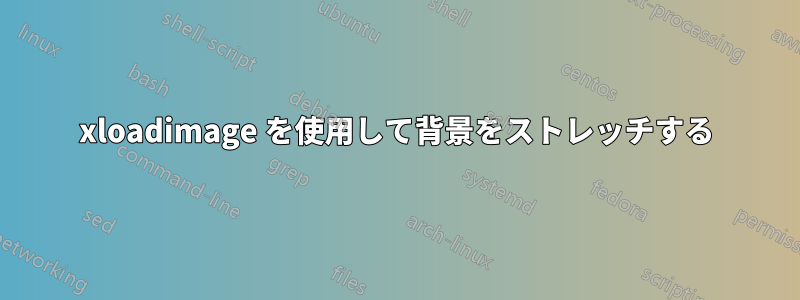 xloadimage を使用して背景をストレッチする
