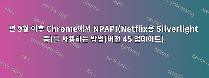 2015년 9월 이후 Chrome에서 NPAPI(Netflix용 Silverlight 등)를 사용하는 방법(버전 45 업데이트)