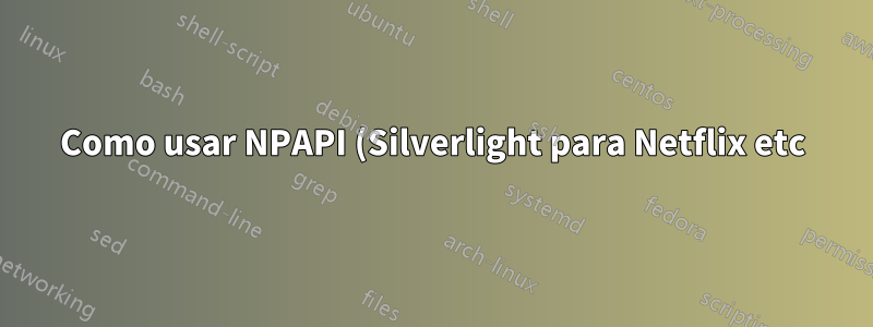 Como usar NPAPI (Silverlight para Netflix etc) no Chrome após setembro de 2015 (atualização da versão 45)