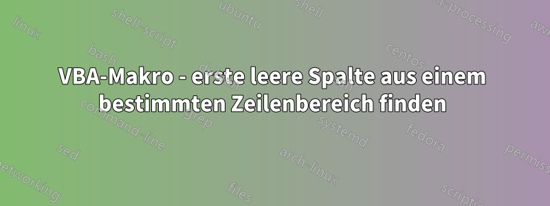 VBA-Makro - erste leere Spalte aus einem bestimmten Zeilenbereich finden
