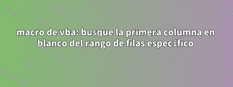 macro de vba: busque la primera columna en blanco del rango de filas específico