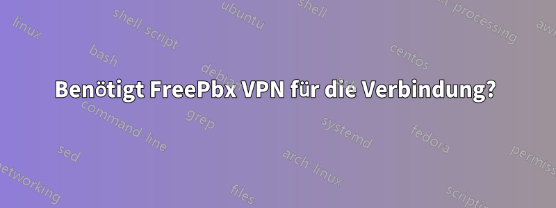 Benötigt FreePbx VPN für die Verbindung?