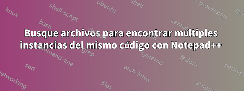 Busque archivos para encontrar múltiples instancias del mismo código con Notepad++