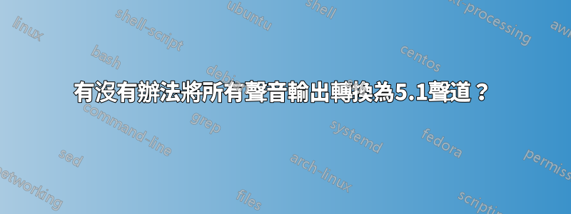 有沒有辦法將所有聲音輸出轉換為5.1聲道？