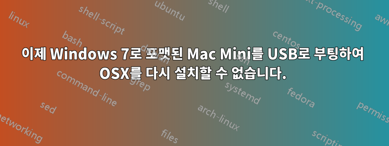 이제 Windows 7로 포맷된 Mac Mini를 USB로 부팅하여 OSX를 다시 설치할 수 없습니다.