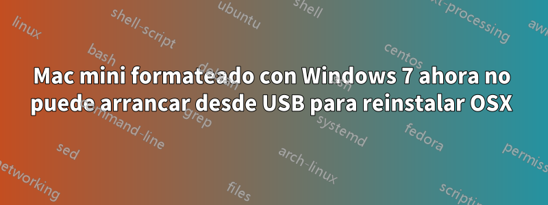 Mac mini formateado con Windows 7 ahora no puede arrancar desde USB para reinstalar OSX