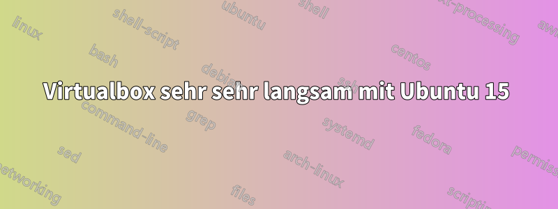 Virtualbox sehr sehr langsam mit Ubuntu 15