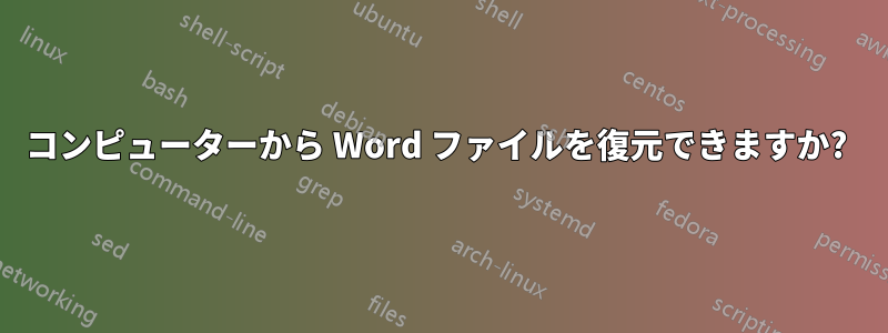 コンピューターから Word ファイルを復元できますか? 
