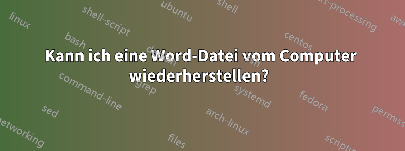 Kann ich eine Word-Datei vom Computer wiederherstellen? 
