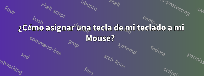 ¿Cómo asignar una tecla de mi teclado a mi Mouse? 
