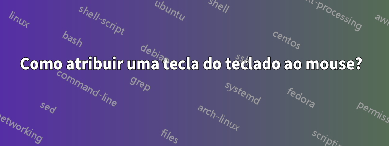 Como atribuir uma tecla do teclado ao mouse? 