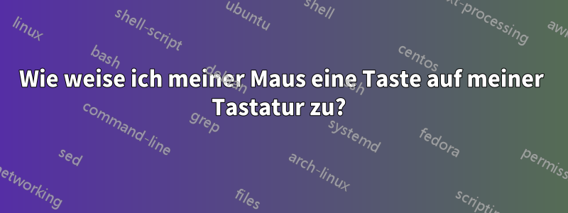 Wie weise ich meiner Maus eine Taste auf meiner Tastatur zu? 