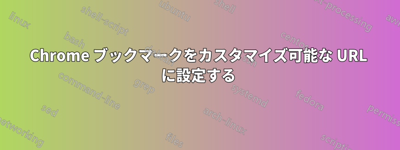 Chrome ブックマークをカスタマイズ可能な URL に設定する