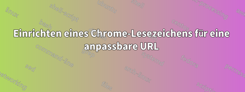Einrichten eines Chrome-Lesezeichens für eine anpassbare URL