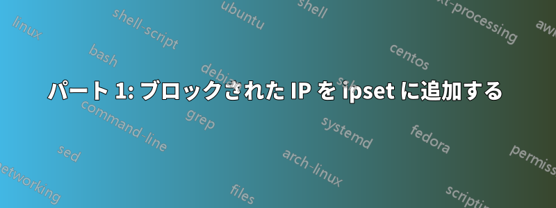 パート 1: ブロックされた IP を ipset に追加する