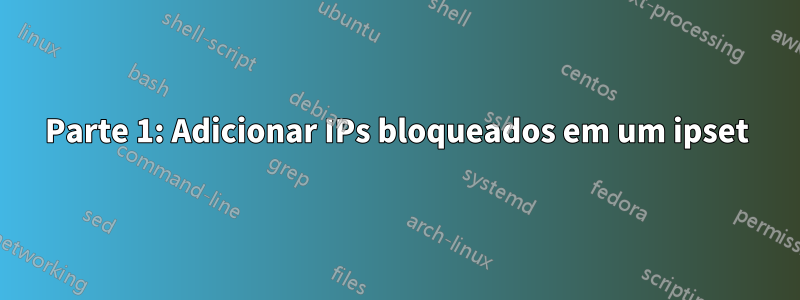 Parte 1: Adicionar IPs bloqueados em um ipset