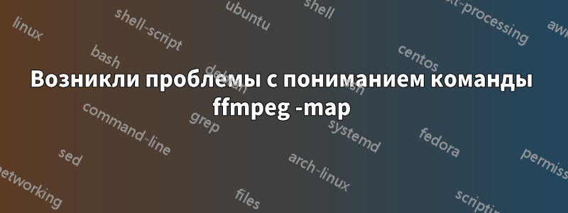 Возникли проблемы с пониманием команды ffmpeg -map