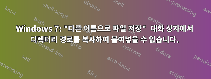Windows 7: "다른 이름으로 파일 저장" 대화 상자에서 디렉터리 경로를 복사하여 붙여넣을 수 없습니다.