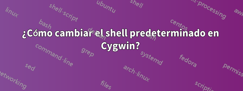 ¿Cómo cambiar el shell predeterminado en Cygwin?
