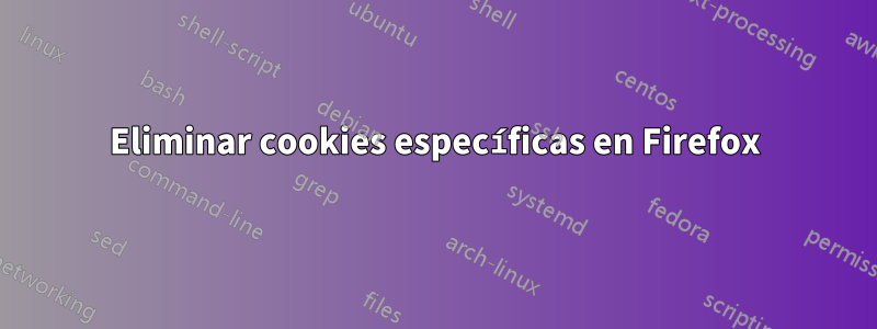 Eliminar cookies específicas en Firefox