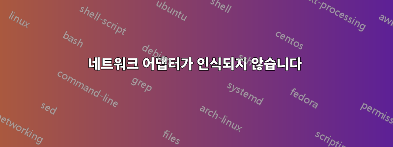 네트워크 어댑터가 인식되지 않습니다