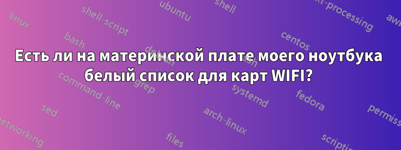 Есть ли на материнской плате моего ноутбука белый список для карт WIFI?