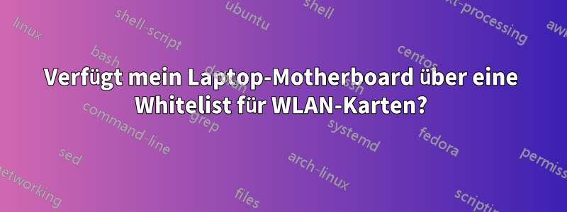 Verfügt mein Laptop-Motherboard über eine Whitelist für WLAN-Karten?