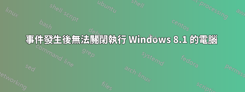 事件發生後無法關閉執行 Windows 8.1 的電腦
