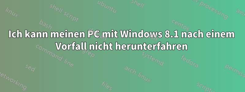 Ich kann meinen PC mit Windows 8.1 nach einem Vorfall nicht herunterfahren
