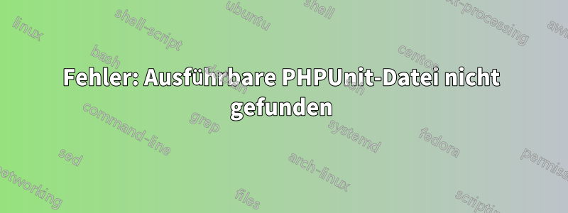 Fehler: Ausführbare PHPUnit-Datei nicht gefunden