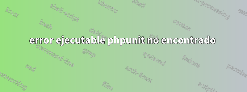 error ejecutable phpunit no encontrado