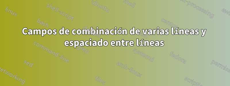 Campos de combinación de varias líneas y espaciado entre líneas