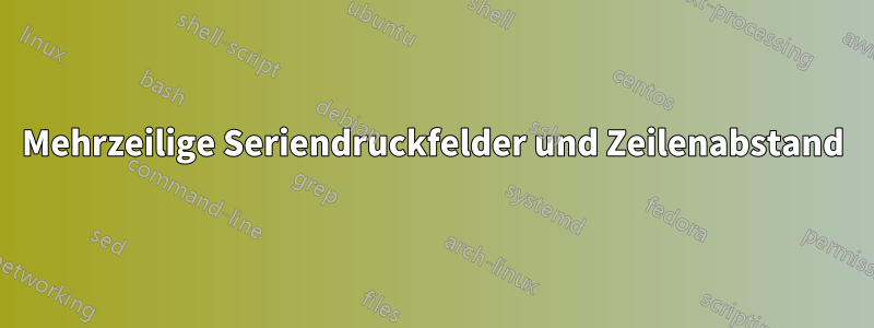 Mehrzeilige Seriendruckfelder und Zeilenabstand