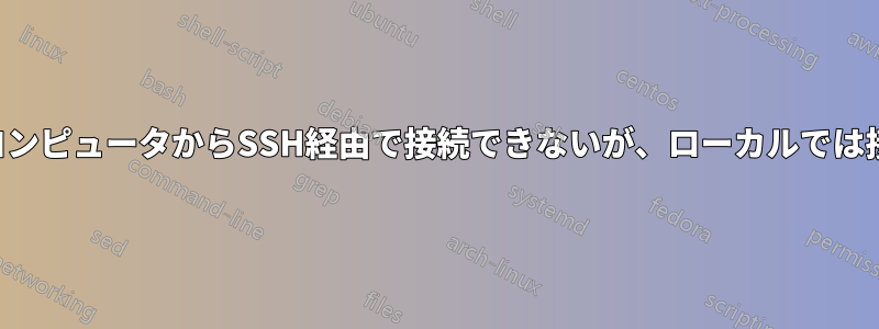 リモートコンピュータからSSH経由で接続できないが、ローカルでは接続できる