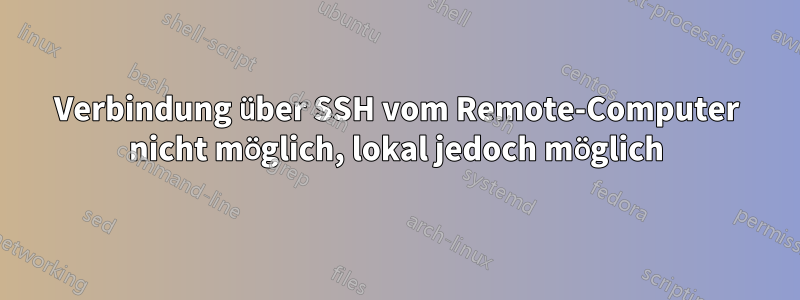 Verbindung über SSH vom Remote-Computer nicht möglich, lokal jedoch möglich