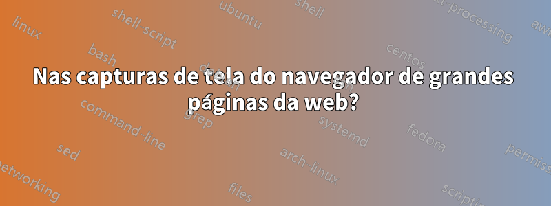 Nas capturas de tela do navegador de grandes páginas da web?