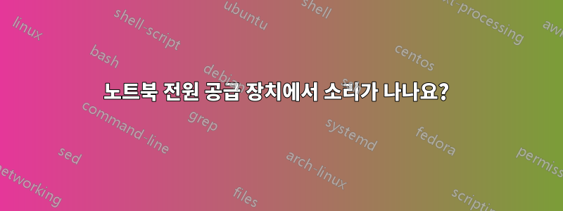 노트북 전원 공급 장치에서 소리가 나나요? 