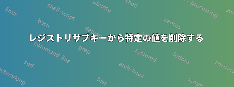 レジストリサブキーから特定の値を削除する