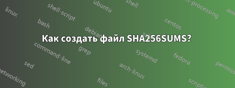 Как создать файл SHA256SUMS?