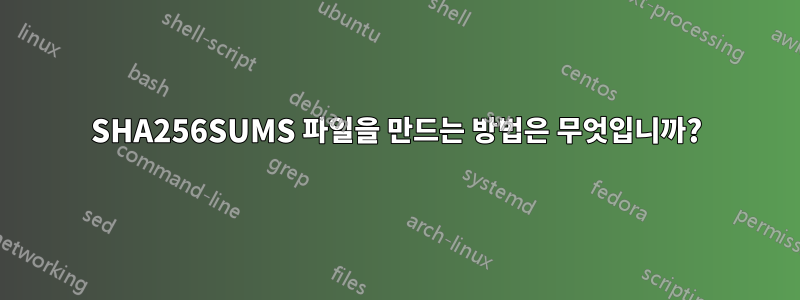 SHA256SUMS 파일을 만드는 방법은 무엇입니까?