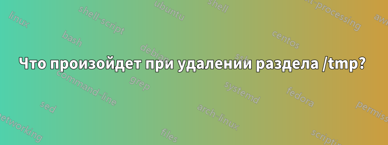 Что произойдет при удалении раздела /tmp?