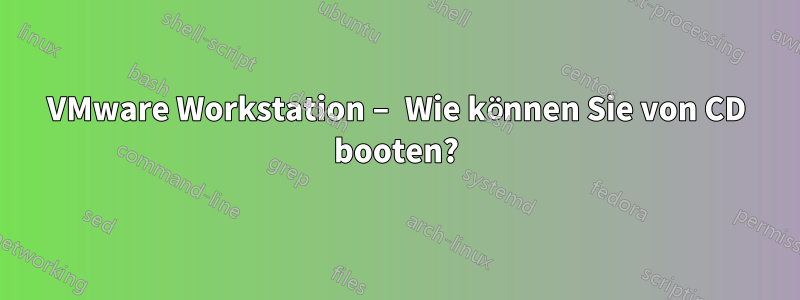 VMware Workstation – Wie können Sie von CD booten?