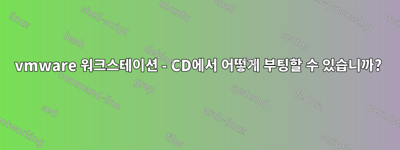 vmware 워크스테이션 - CD에서 어떻게 부팅할 수 있습니까?