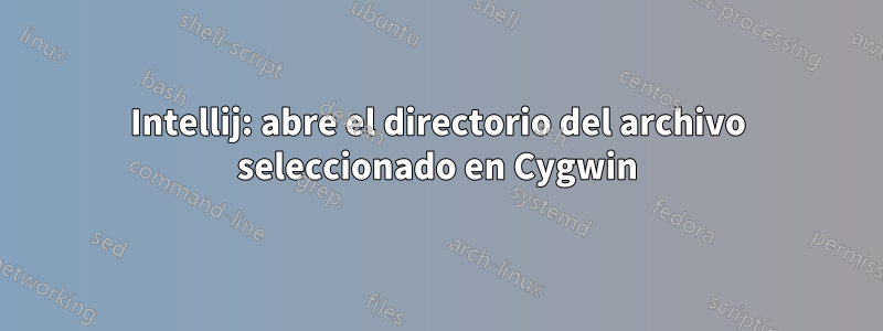 Intellij: abre el directorio del archivo seleccionado en Cygwin