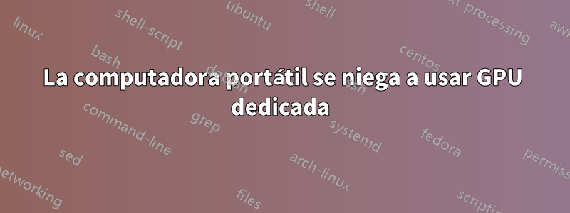 La computadora portátil se niega a usar GPU dedicada 